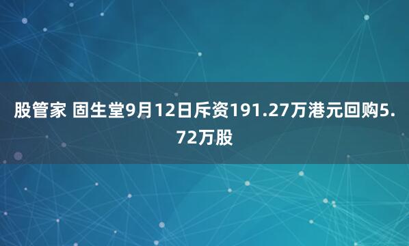 股管家 固生堂9月12日斥资191.27万港元回购5.72万股