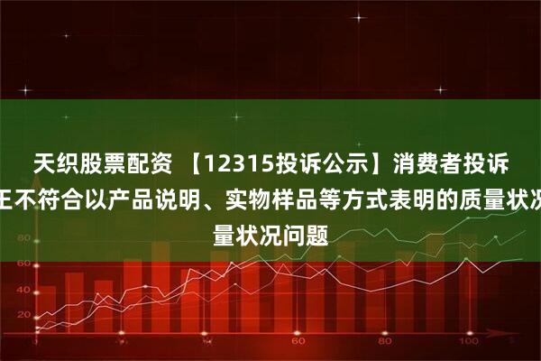 天织股票配资 【12315投诉公示】消费者投诉九牧王不符合以产品说明、实物样品等方式表明的质量状况问题