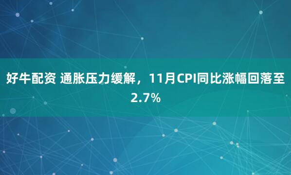 好牛配资 通胀压力缓解，11月CPI同比涨幅回落至2.7%